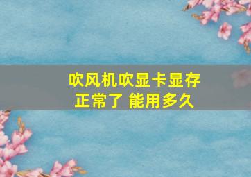 吹风机吹显卡显存正常了 能用多久